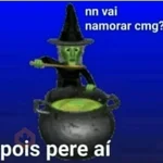 N VAI NAMORAR CMG? 